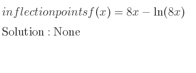 The inflection points of f(x)=8x-ln(8x) are None